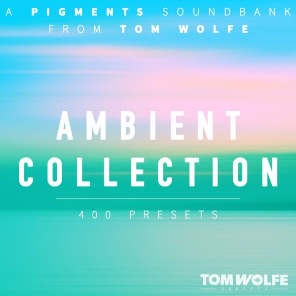 Tom Wolfe Ambient Collection for Pigments - Ambient-Presets für Arturia Pigments - Download